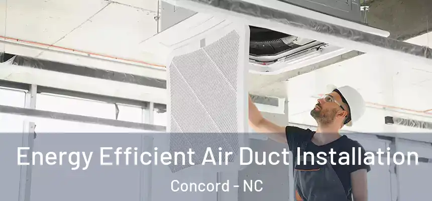 Energy Efficient Air Duct Installation Concord - NC