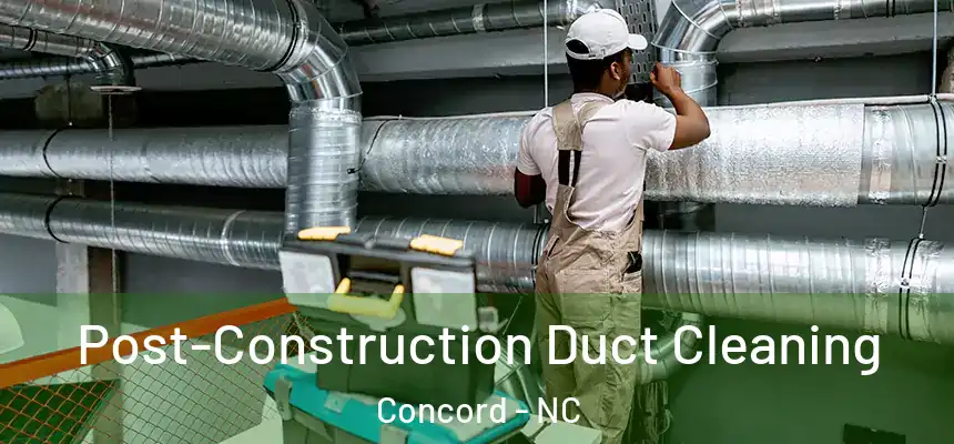 Post-Construction Duct Cleaning Concord - NC